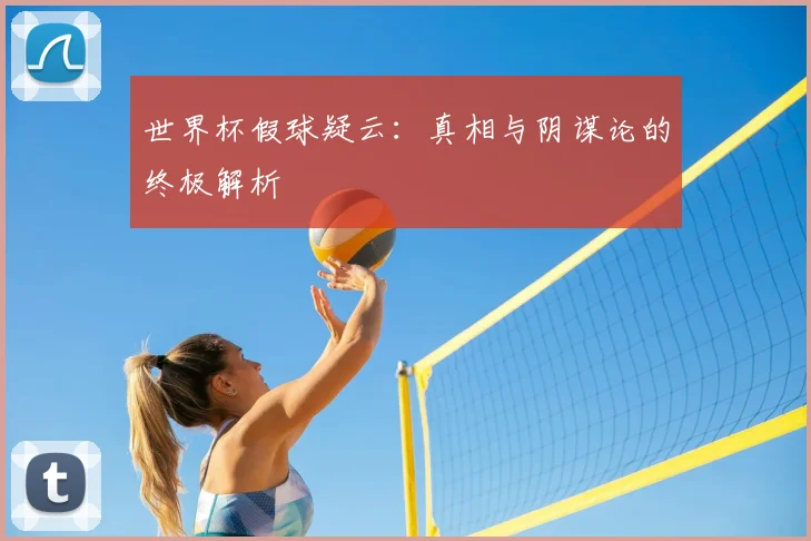 世界杯假球疑云：真相与阴谋论的终极解析