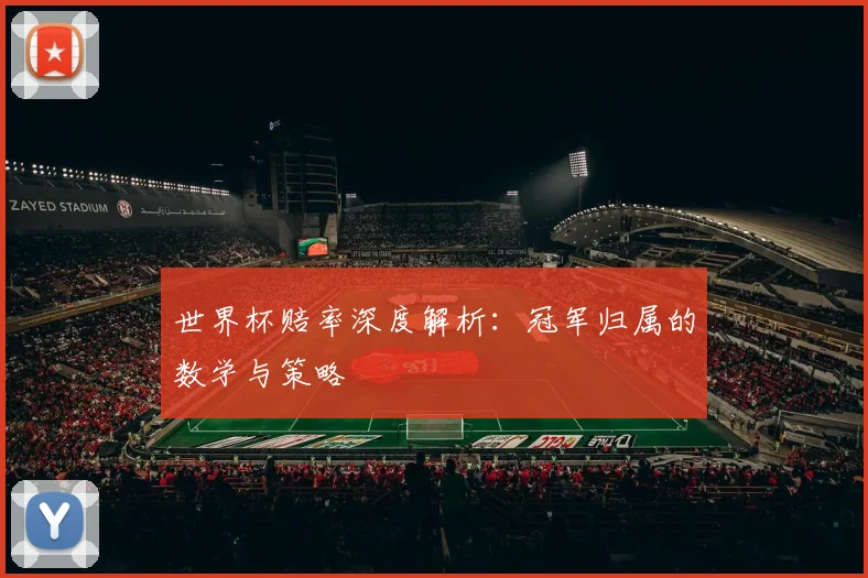 世界杯赔率深度解析:冠军归属的数学与策略